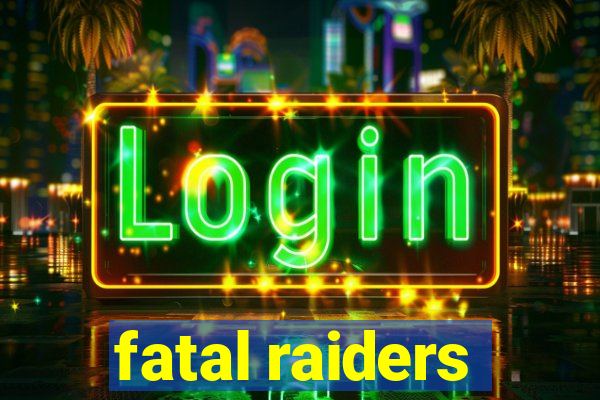 fatal raiders