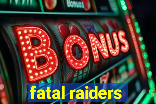 fatal raiders