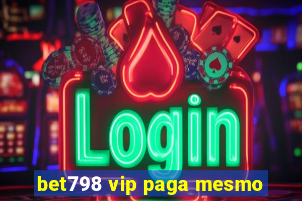 bet798 vip paga mesmo