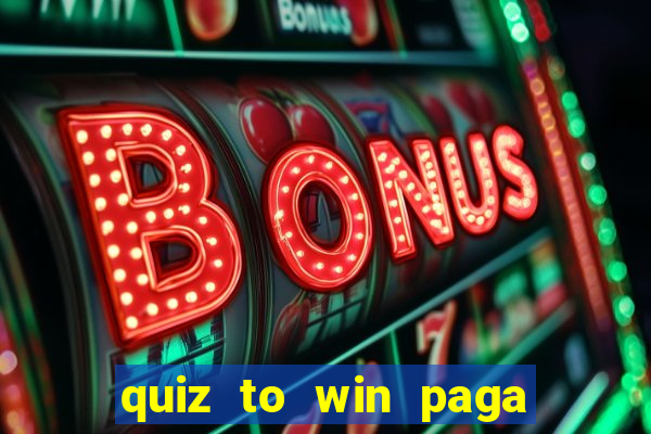 quiz to win paga mesmo quiz paga mesmo