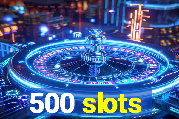 500 slots