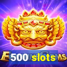 500 slots