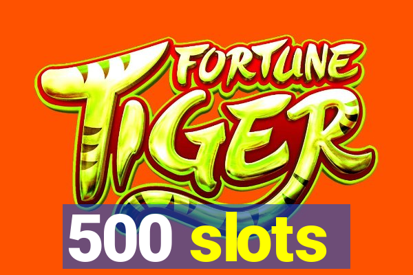 500 slots