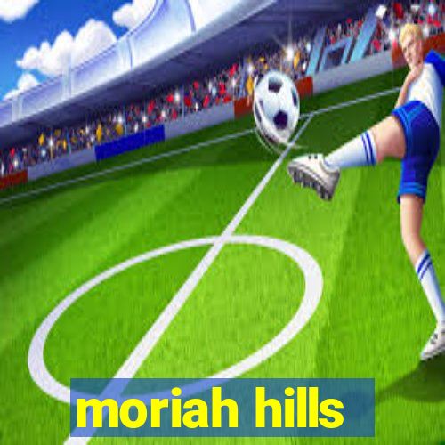 moriah hills