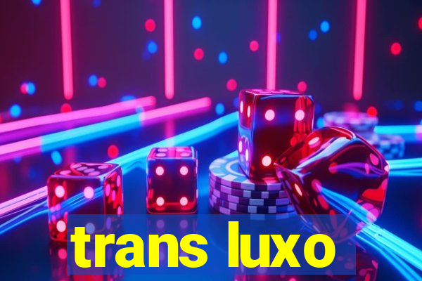 trans luxo