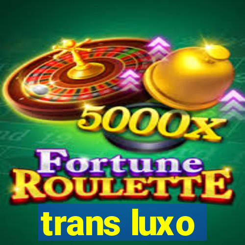 trans luxo