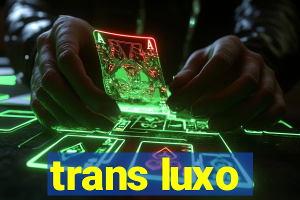 trans luxo