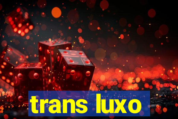 trans luxo