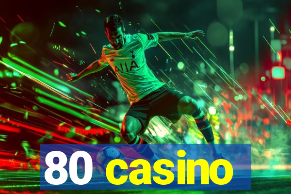 80 casino