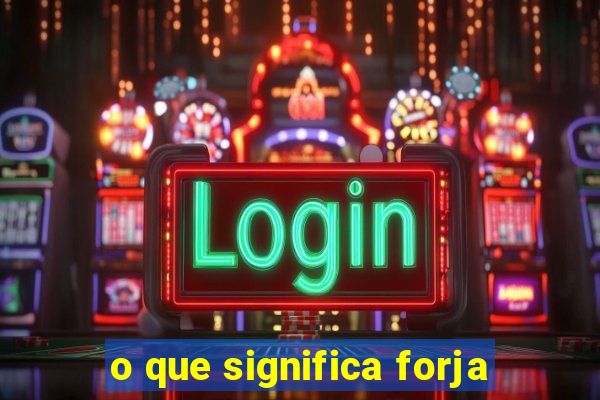 o que significa forja