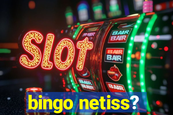 bingo netiss?