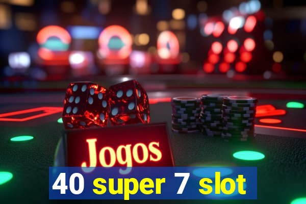 40 super 7 slot