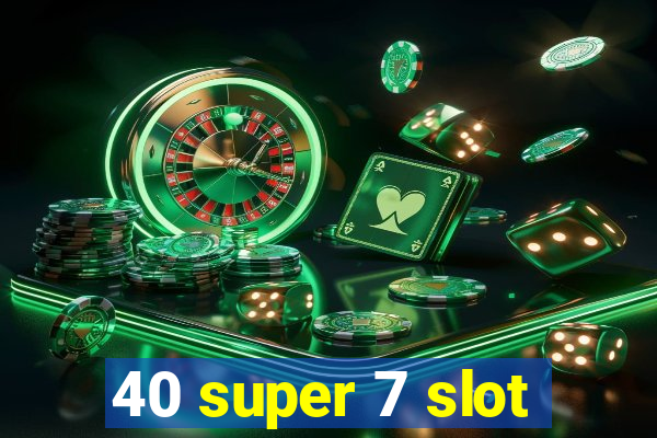 40 super 7 slot