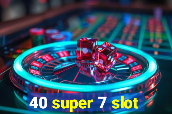 40 super 7 slot