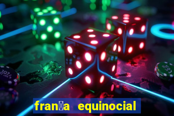 fran莽a equinocial o que