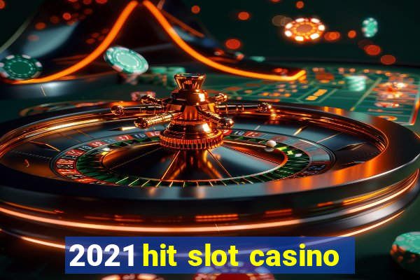 2021 hit slot casino