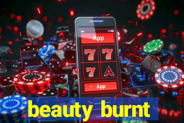 beauty burnt