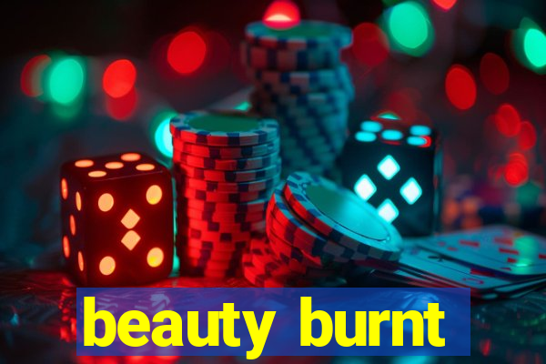 beauty burnt