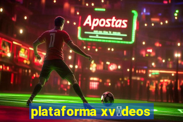 plataforma xv铆deos