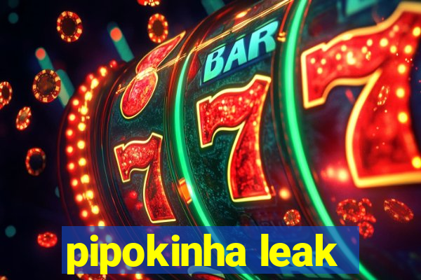 pipokinha leak