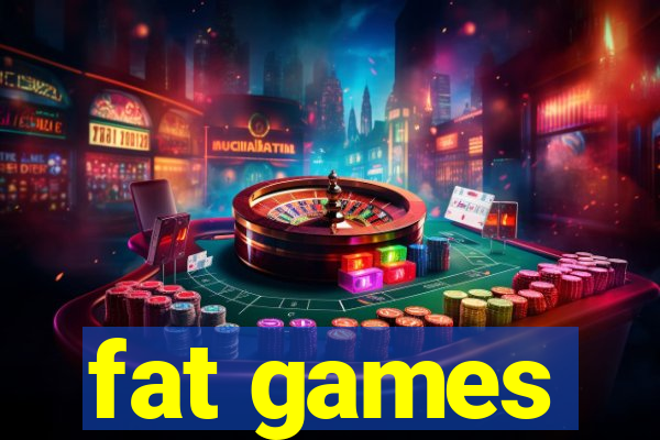 fat games