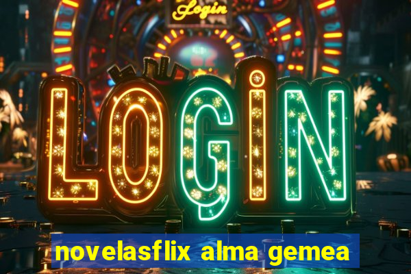 novelasflix alma gemea