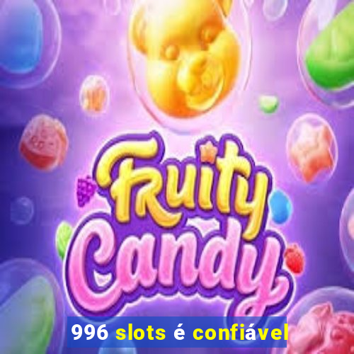 996 slots é confiável