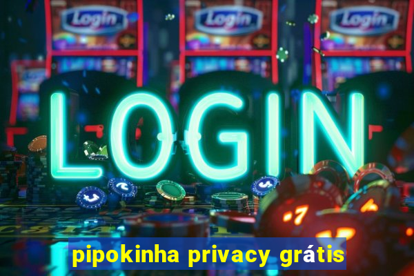 pipokinha privacy grátis