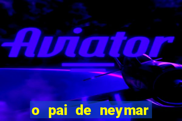 o pai de neymar era jogador