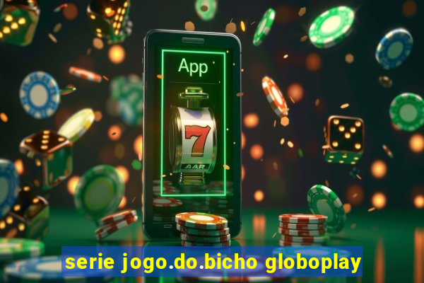 serie jogo.do.bicho globoplay