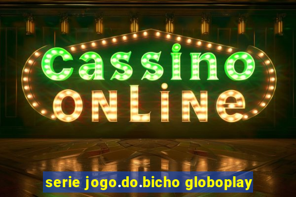 serie jogo.do.bicho globoplay