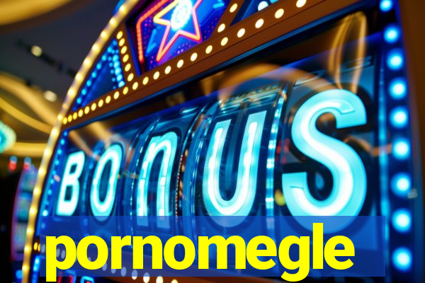 pornomegle