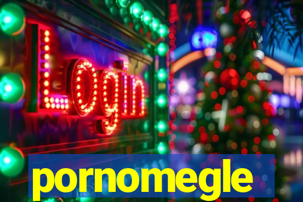 pornomegle