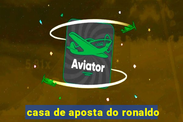 casa de aposta do ronaldo