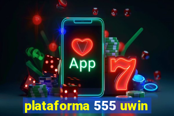 plataforma 555 uwin