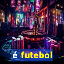 é futebol