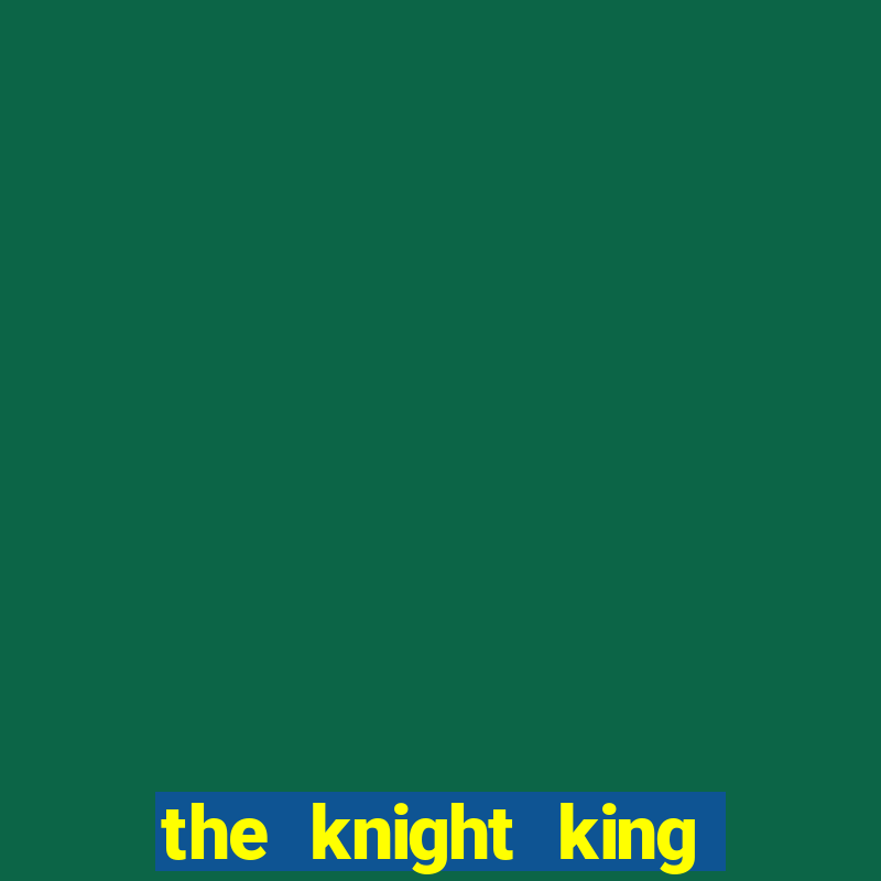 the knight king who returned with a god ler