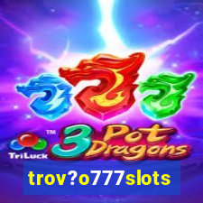 trov?o777slots