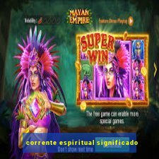 corrente espiritual significado