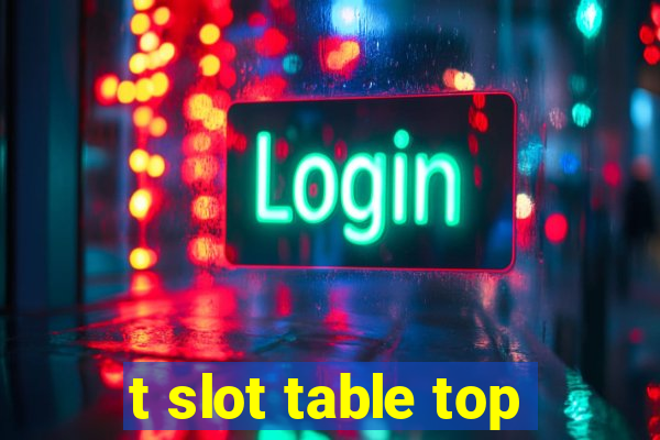 t slot table top