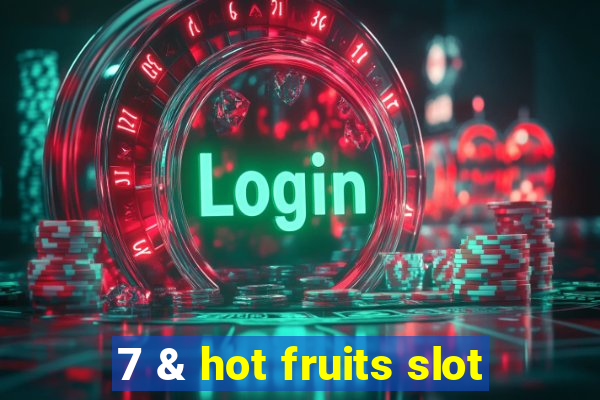 7 & hot fruits slot