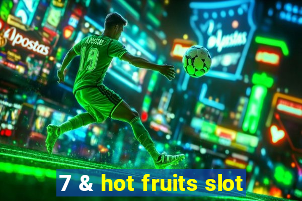 7 & hot fruits slot