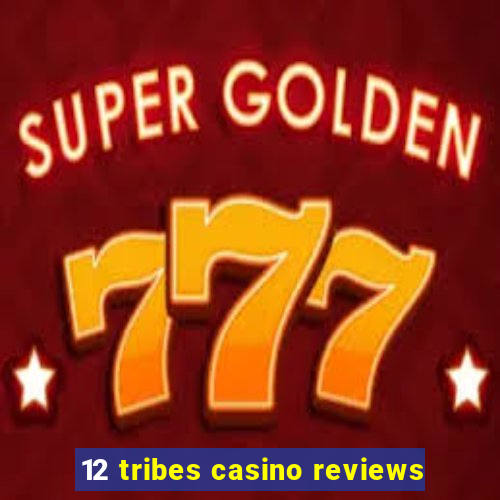 12 tribes casino reviews