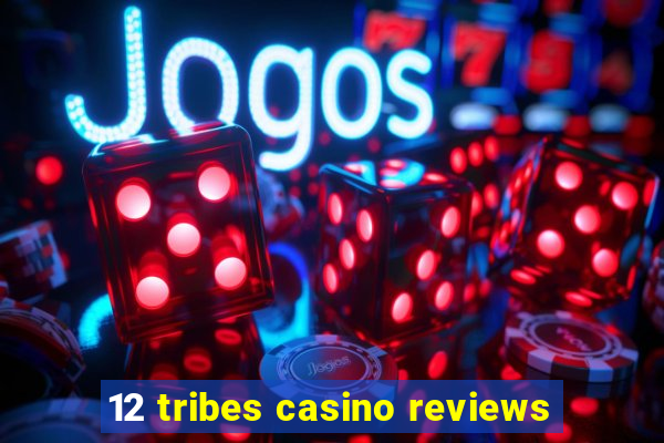 12 tribes casino reviews