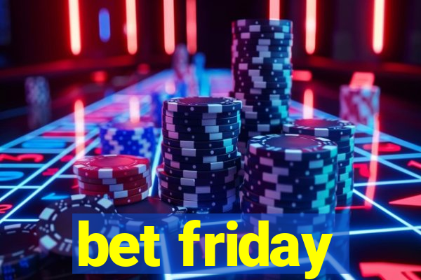 bet friday