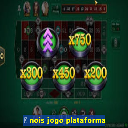 茅 nois jogo plataforma