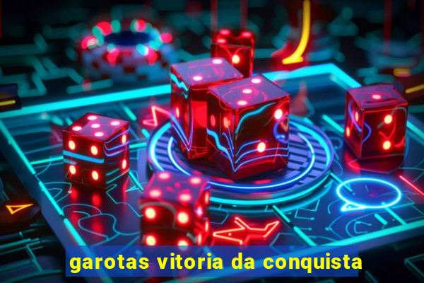 garotas vitoria da conquista