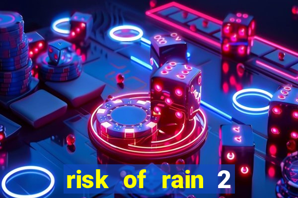 risk of rain 2 tier list