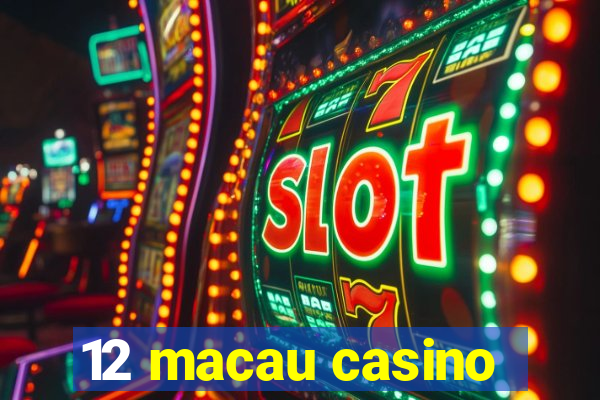 12 macau casino