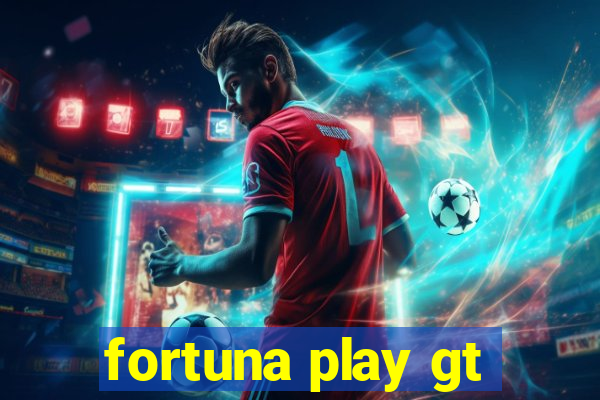 fortuna play gt